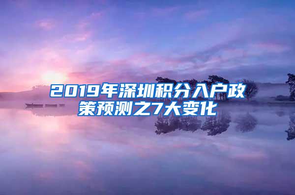 2019年深圳积分入户政策预测之7大变化