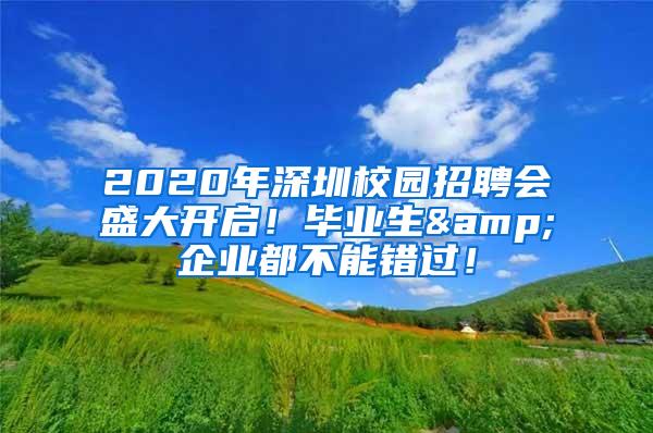 2020年深圳校园招聘会盛大开启！毕业生&企业都不能错过！