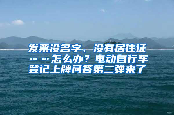 发票没名字、没有居住证……怎么办？电动自行车登记上牌问答第二弹来了