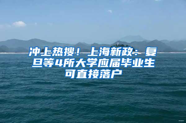 冲上热搜！上海新政：复旦等4所大学应届毕业生可直接落户