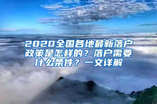 2020全国各地最新落户政策是怎样的？落户需要什么条件？一文详解