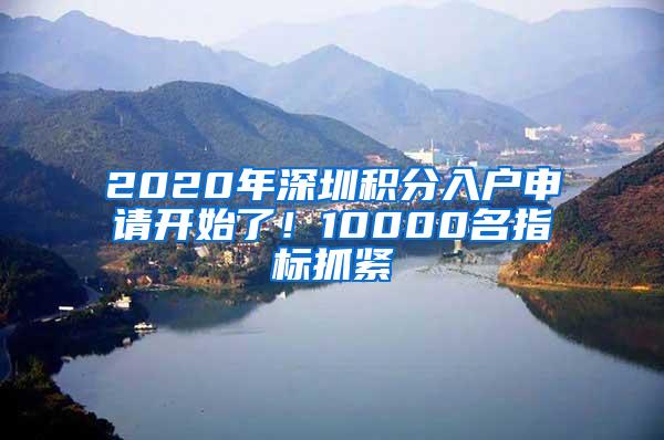 2020年深圳积分入户申请开始了！10000名指标抓紧