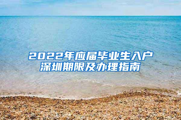 2022年应届毕业生入户深圳期限及办理指南