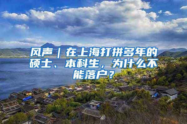 风声｜在上海打拼多年的硕士、本科生，为什么不能落户？