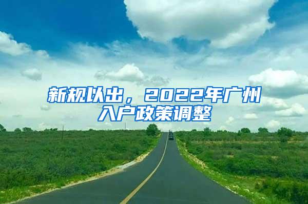 新规以出，2022年广州入户政策调整