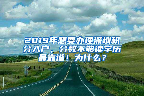 2019年想要办理深圳积分入户，分数不够读学历最靠谱！为什么？