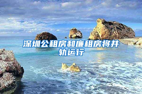 深圳公租房和廉租房将并轨运行