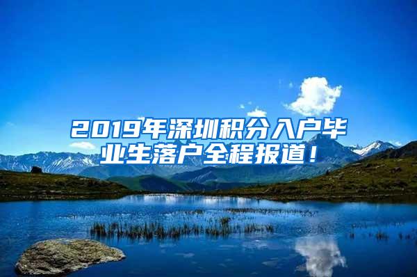 2019年深圳积分入户毕业生落户全程报道！