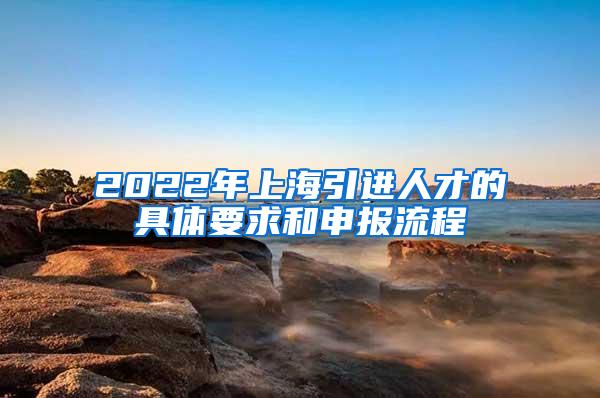 2022年上海引进人才的具体要求和申报流程