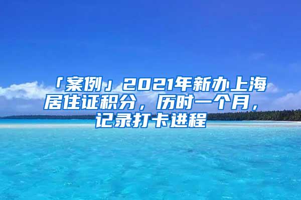 「案例」2021年新办上海居住证积分，历时一个月，记录打卡进程