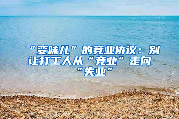 “变味儿”的竞业协议：别让打工人从“竞业”走向“失业”