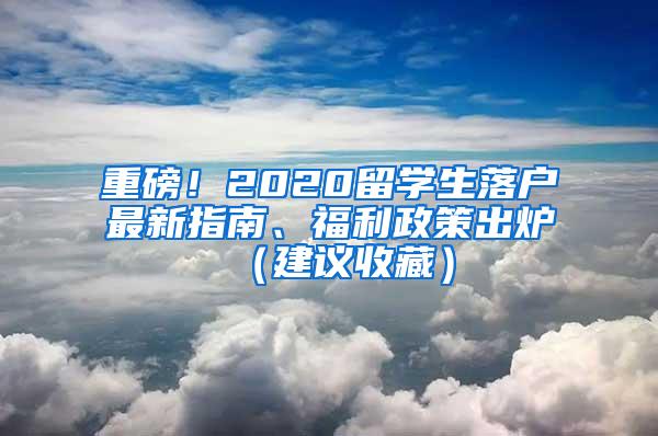 重磅！2020留学生落户最新指南、福利政策出炉（建议收藏）