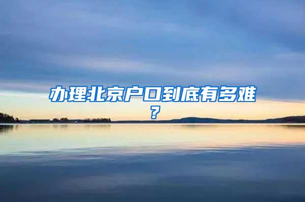 办理北京户口到底有多难？