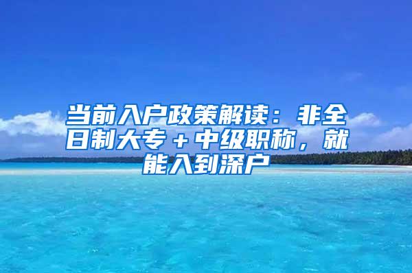 当前入户政策解读：非全日制大专＋中级职称，就能入到深户