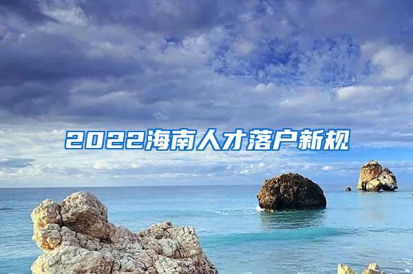 2022海南人才落户新规