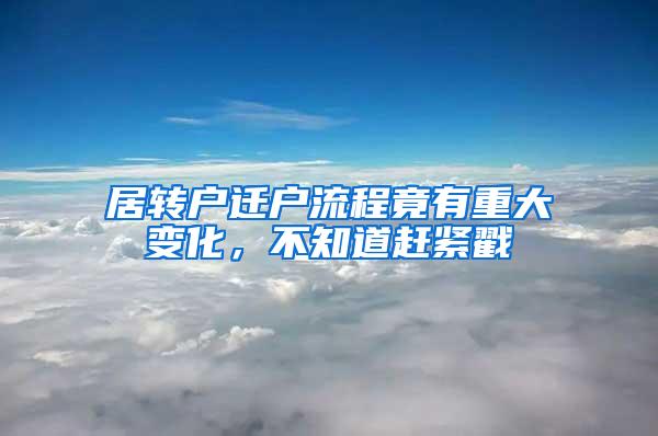 居转户迁户流程竟有重大变化，不知道赶紧戳→