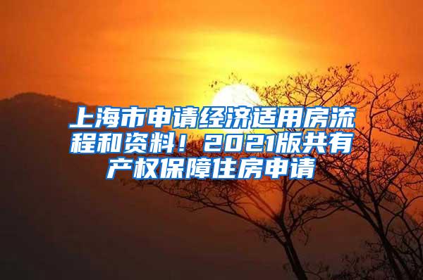 上海市申请经济适用房流程和资料！2021版共有产权保障住房申请