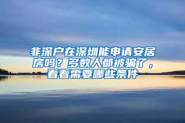 非深户在深圳能申请安居房吗？多数人都被骗了，看看需要哪些条件