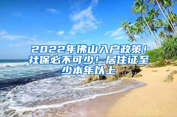 2022年佛山入户政策！社保必不可少！居住证至少本年以上