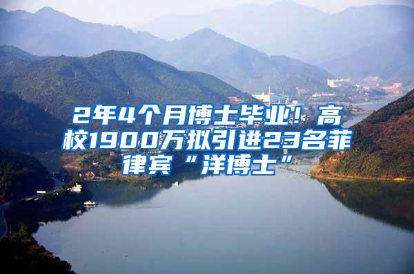 2年4个月博士毕业！高校1900万拟引进23名菲律宾“洋博士”