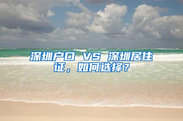 深圳户口 VS 深圳居住证，如何选择？