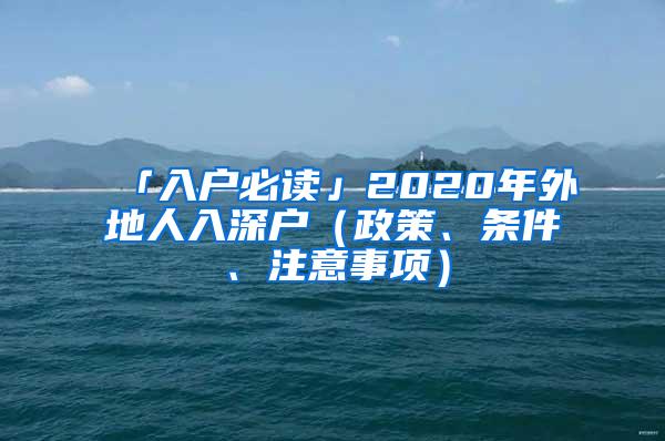 「入户必读」2020年外地人入深户（政策、条件、注意事项）