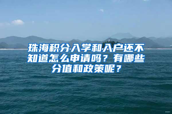 珠海积分入学和入户还不知道怎么申请吗？有哪些分值和政策呢？