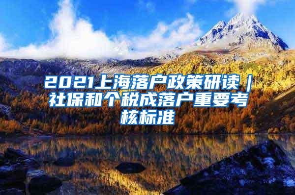 2021上海落户政策研读｜社保和个税成落户重要考核标准