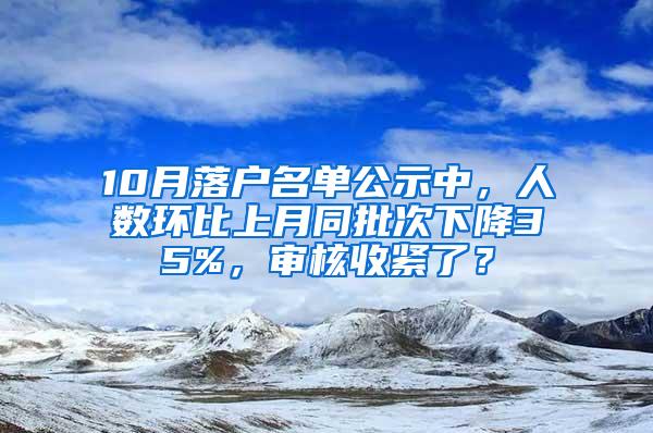 10月落户名单公示中，人数环比上月同批次下降35%，审核收紧了？