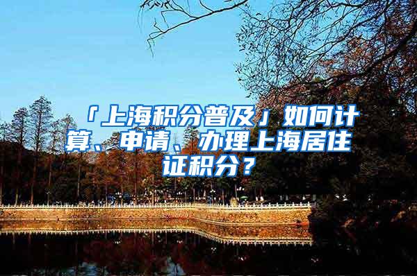 「上海积分普及」如何计算、申请、办理上海居住证积分？