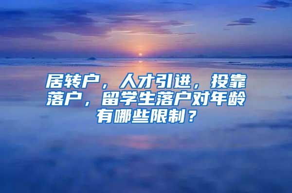 居转户，人才引进，投靠落户，留学生落户对年龄有哪些限制？