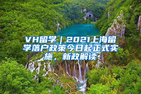 VH留学｜2021上海留学落户政策今日起正式实施，新政解读