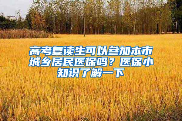 高考复读生可以参加本市城乡居民医保吗？医保小知识了解一下→