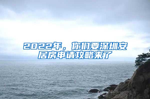 2022年，你们要深圳安居房申请攻略来了