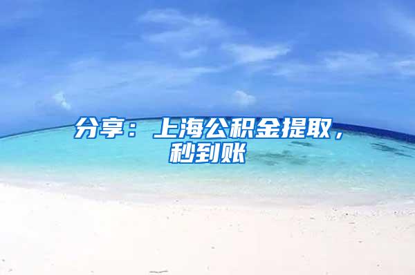 分享：上海公积金提取，秒到账