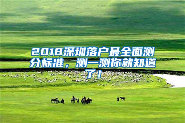 2018深圳落户最全面测分标准，测一测你就知道了！