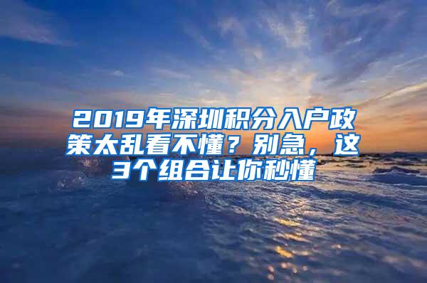 2019年深圳积分入户政策太乱看不懂？别急，这3个组合让你秒懂