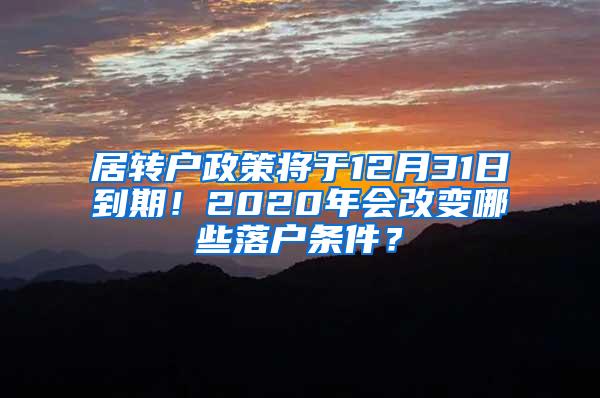 居转户政策将于12月31日到期！2020年会改变哪些落户条件？