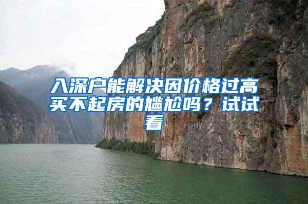 入深户能解决因价格过高买不起房的尴尬吗？试试看