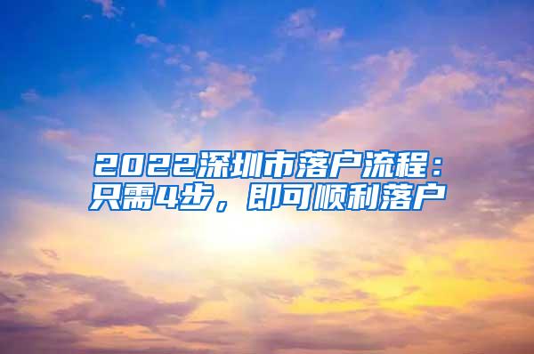 2022深圳市落户流程：只需4步，即可顺利落户