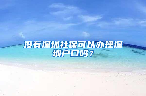 没有深圳社保可以办理深圳户口吗？