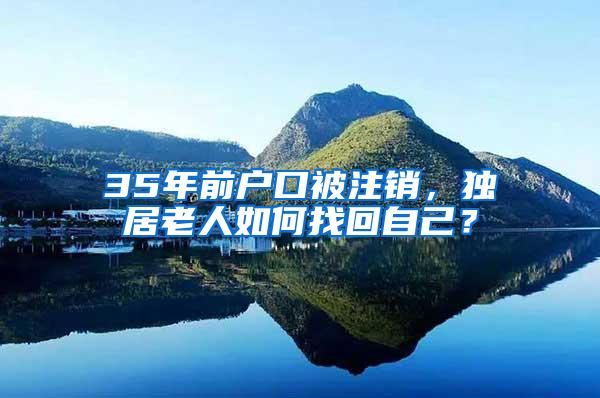 35年前户口被注销，独居老人如何找回自己？