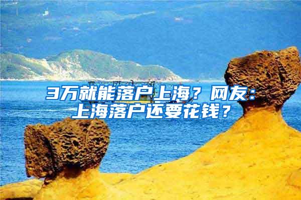 3万就能落户上海？网友：上海落户还要花钱？