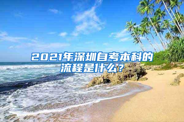 2021年深圳自考本科的流程是什么？