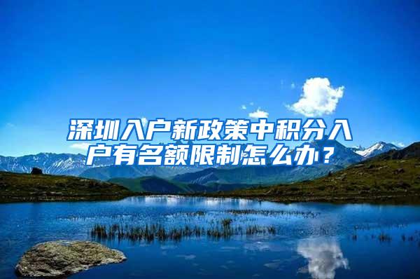 深圳入户新政策中积分入户有名额限制怎么办？