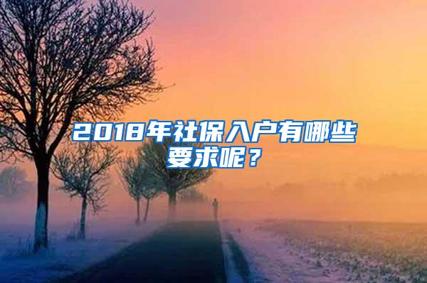 2018年社保入户有哪些要求呢？