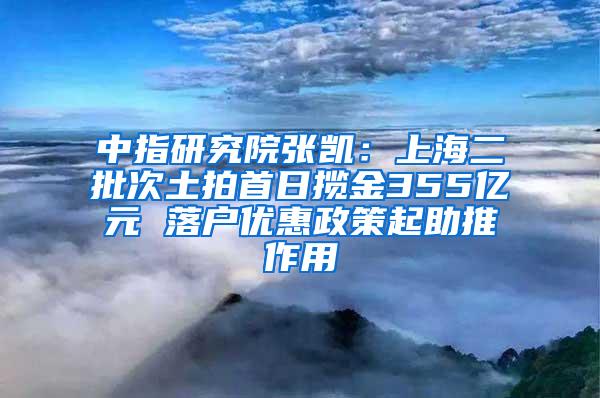 中指研究院张凯：上海二批次土拍首日揽金355亿元 落户优惠政策起助推作用