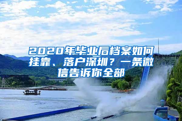 2020年毕业后档案如何挂靠、落户深圳？一条微信告诉你全部