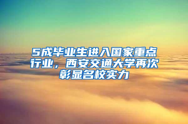 5成毕业生进入国家重点行业，西安交通大学再次彰显名校实力