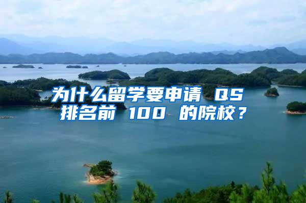 为什么留学要申请 QS 排名前 100 的院校？